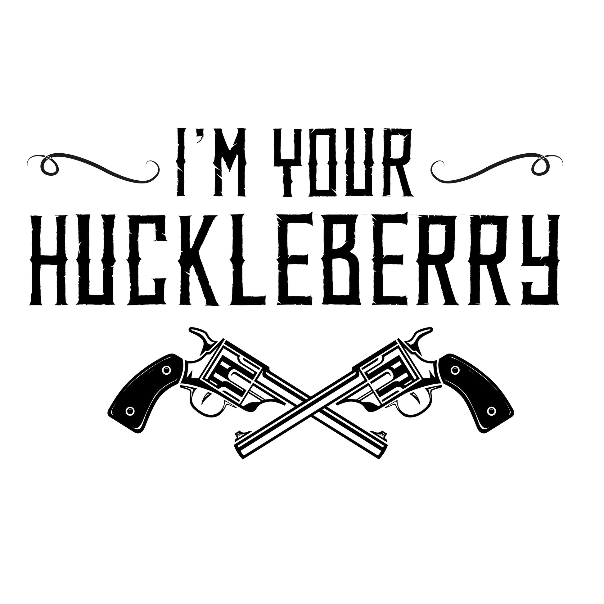 The image features a graphic design with the phrase "I'm Your Huckleberry" in bold, Western letters at the top. Below the text, there are two crossed revolvers, detailed and realistic in appearance, set against a plain background. The design includes decorative swirls above the text, adding a vintage style to the overall look.